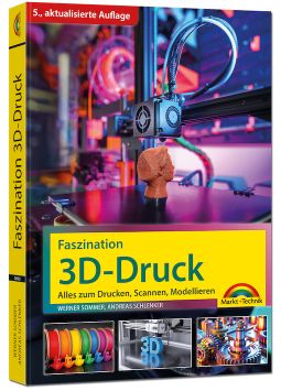 Faszination 3D-Druck – Alles zum Drucken, Scannen, Modellieren